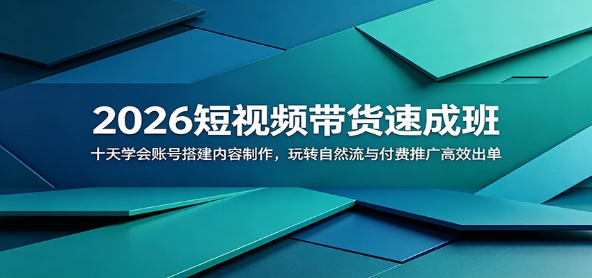 2026短视频带货速成班：十天学会账号搭建内容制作，玩转自然流与付费推广高效出单-梦清研习社