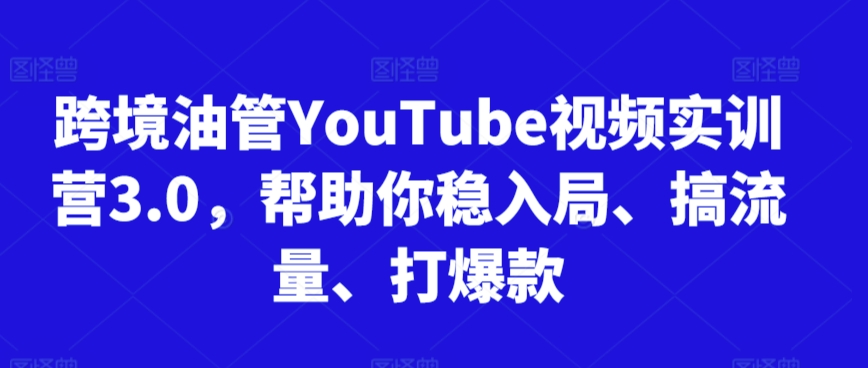 跨境油管YouTube视频实训营3.0，帮助你稳入局、搞流量、打爆款(更新2025)-梦清研习社