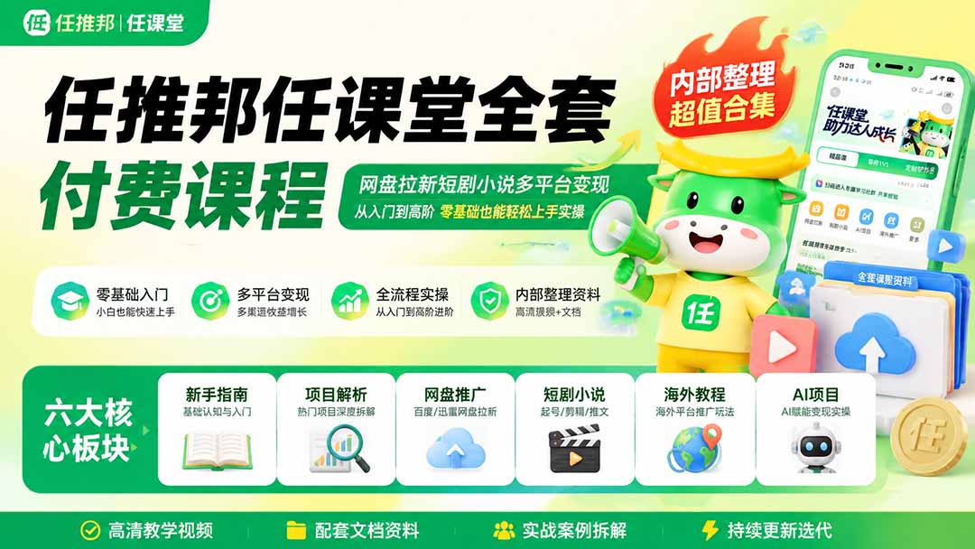 任推邦任课堂全套付费课程；网盘拉新短剧小说多平台变现，从入门到高阶零基础也能轻松上手实操-梦清研习社