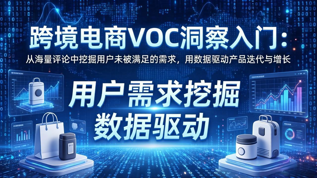 跨境电商VOC洞察入门：从海量评论中挖掘用户未被满足的需求，用数据驱动产品迭代与增长-梦清研习社