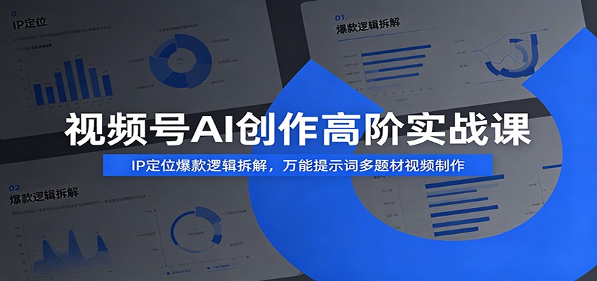 视频号AI创作高阶实战课:IP定位爆款逻辑拆解,万能提示词多题材视频制作-梦清研习社