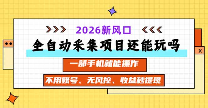 全自动采集项目还能玩吗？2026实测新风口 一部手机就能操作-梦清研习社