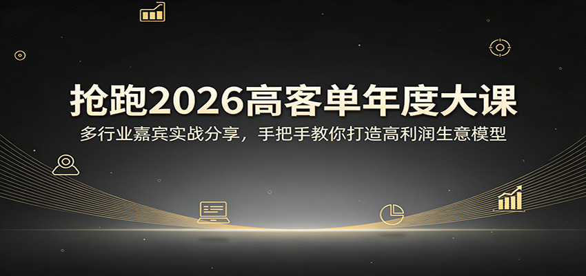 抢跑2026高客单年度大课：多行业嘉宾实战分享，手把手教你打造高利润生意模型-梦清研习社
