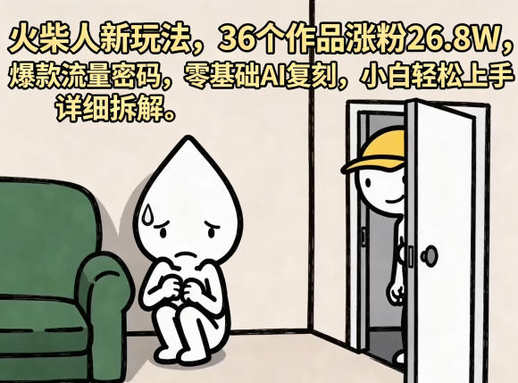 火柴人新玩法，36个作品涨粉26.8W，爆款流量密码，零基础AI复刻，小白轻松上手，详细拆解-梦清研习社