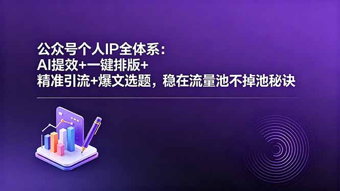 公众号个人IP全体系：AI提效+一键排版+精准引流+爆文选题，稳在流量池不掉池秘诀-梦清研习社