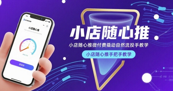 小店随心推微付费撬动自然流投手教学，小店随心推手把手教学(更新26年)-梦清研习社