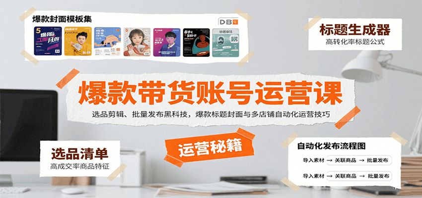 爆款带货账号运营课：选品剪辑、批量发布黑科技，爆款标题封面与多店铺自动化运营技巧-梦清研习社