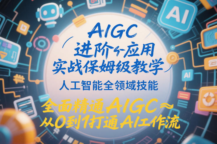 AIGC进阶应用实战保姆级教学，人工智能全领域技能，全面精通AIGC从0到1打通AI工作流-梦清研习社