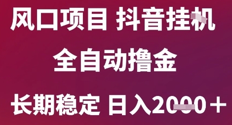 风口项目，六月最新玩法抖音无人挂G，全自动撸金，长期稳定 日入2k+【揭秘】-梦清研习社