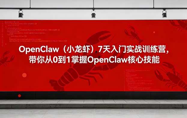 OpenClaw(小龙虾)7天入门实战训练营，带你从0到1掌握OpenClaw核心技能-梦清研习社