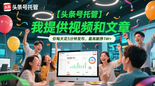 【头条号托管 】我提供视频和文章，你每天花5分钟发布，最高躺挣1W+【揭秘】-梦清研习社