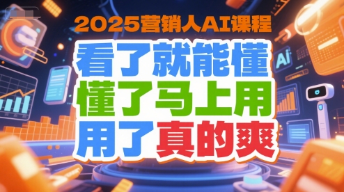 2025营销人AI课程，看了就能懂，懂了马上用，用了真的爽-梦清研习社