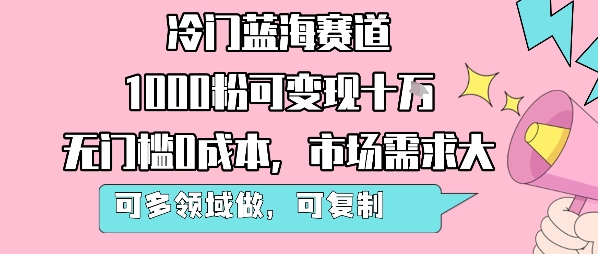 冷门蓝海赛道，1000粉可变现十W，无门槛0成本，市场需求大，可多领域做，可复制性强-梦清研习社