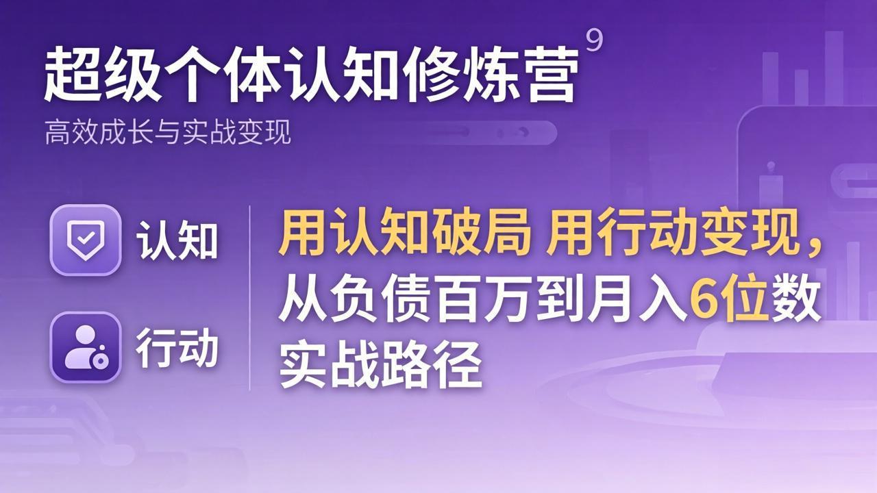 超级个体认知修炼营：用认知破局用行动变现，从负债百万到月入6位数实战路径-梦清研习社