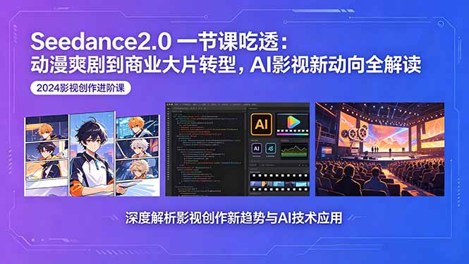 Seedance2.0一节课吃透：动漫爽剧到商业大片转型，AI影视新动向全解读-梦清研习社