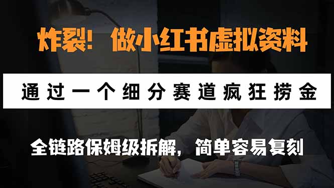 炸裂！做小红书虚拟资料，通过一个细分赛道疯狂捞金，全链路保姆级拆解，简单容易复刻-梦清研习社