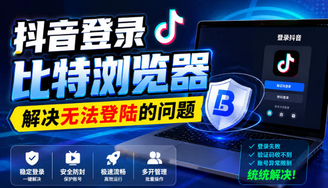 抖音登录比特浏览器，解决无法登陆的问题-梦清研习社