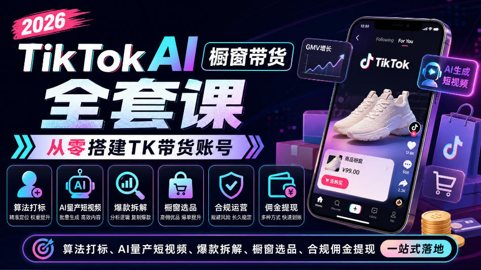 2026TikTok AI橱窗带货全套课，从零搭建TK带货账号，算法打标、AI量产短视频、爆款拆解、橱窗选品、合规佣金提现一站式落地-梦清研习社