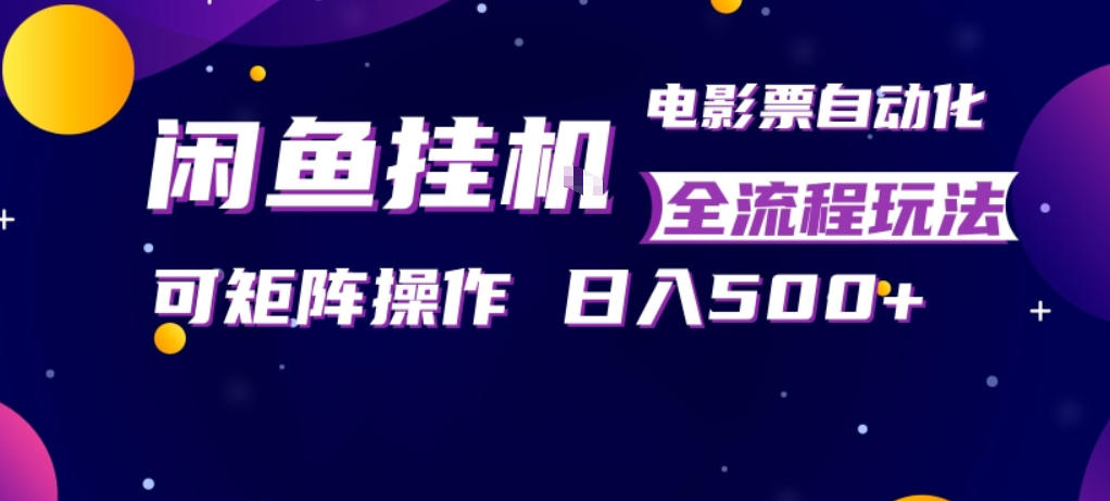 闲鱼全自动售卖电影票，全程挂G，可矩阵操作，小白轻松上手日入5张，稳定副业【揭秘】-梦清研习社