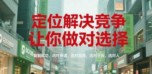 定位解决竞争,让你做对选择,复制成功,选对赛道,选对品类,选对平台,选对人-梦清研习社