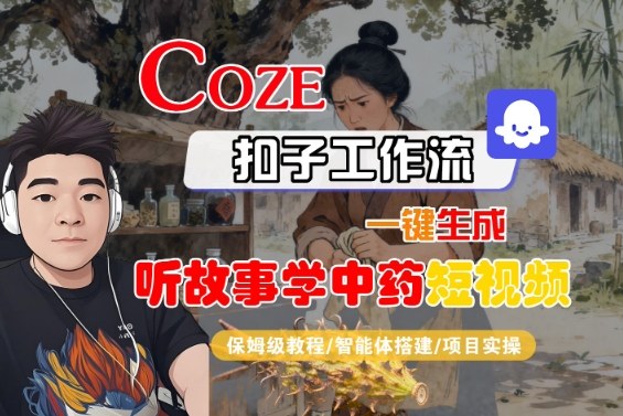 Coze扣子智能体工作流一键生成“听故事学中药“短视频,全流程保姆级教学-梦清研习社