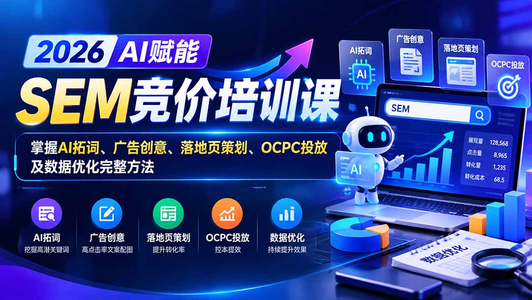 【无水印】2026AI赋能SEM竞价培训课：掌握AI拓词、广告创意、落地页策划、OCPC投放及数据优化完整方法-梦清研习社
