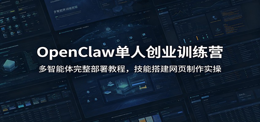 OpenClaw单人创业训练营：多智能体完整部署教程，技能搭建网页制作实操-梦清研习社