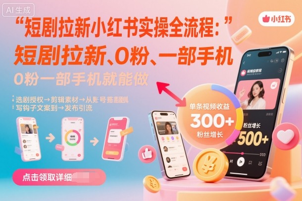短剧拉新小红书实操全流程,0粉一部手机就可以做,详细教程-梦清研习社