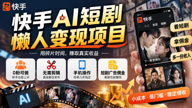 快手AI短剧懒人变现项目，0粉可做，无需剪辑直接搬运，手机简单操作靠短剧广告佣金增收-梦清研习社
