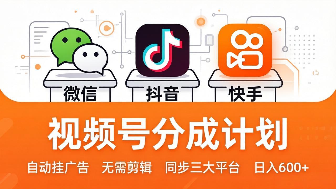 视频号分成计划：发视频自动挂广告，无需剪辑同步三大平台，单号轻松日入600+-梦清研习社