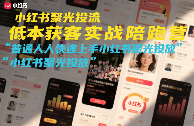 小红书聚光投流低成本获客实战陪跑营，普通人快速上手小红书聚光投放-梦清研习社