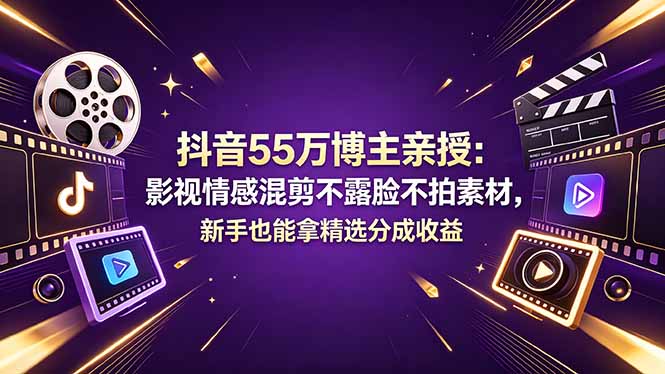 抖音55万博主亲授：影视情感混剪不露脸不拍素材，新手也能拿精选分成收益-梦清研习社