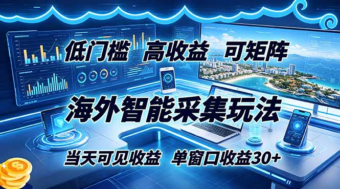 海外智能采集玩法，低门槛高单价可矩阵，当天可见收益，单窗口30+-梦清研习社