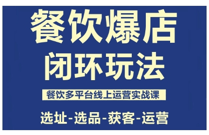 餐饮爆店闭环玩法,餐饮多平台线上运营实战课,选址-选品-获客-运营-梦清研习社
