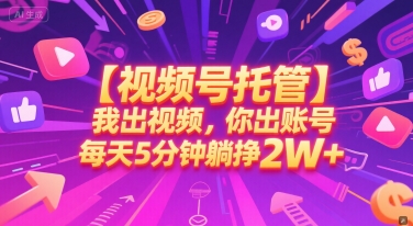 【视频号托管 】我出视频，你出账号，每天5分钟发布，最高躺挣2W+【揭秘】-梦清研习社