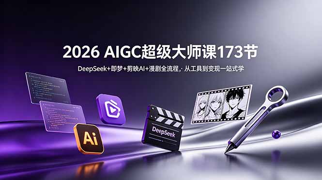 2026 AIGC超级大师课173节：DeepSeek+即梦+剪映AI+漫剧全流程，从工具到变现一站式学-梦清研习社