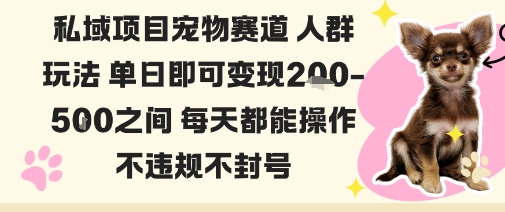 私域宠物项目赛道人群玩法单日即可变现2-5张之间每天都能操作不违规不封号-梦清研习社