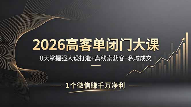 2026高客单闭门大课，8 天掌握强人设打造 + 真线索获客 + 私域成交，1 个微信赚千万净利-梦清研习社