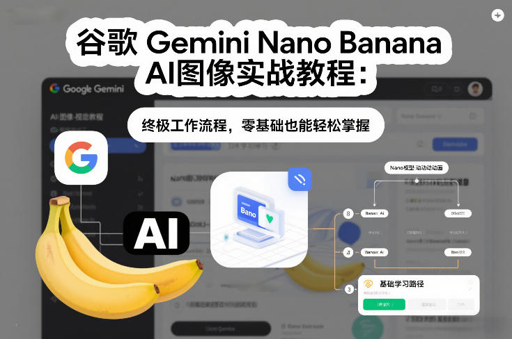 谷歌Gemini Nano Banana AI图像实战教程：终极工作流程，零基础也能轻松掌握-梦清研习社