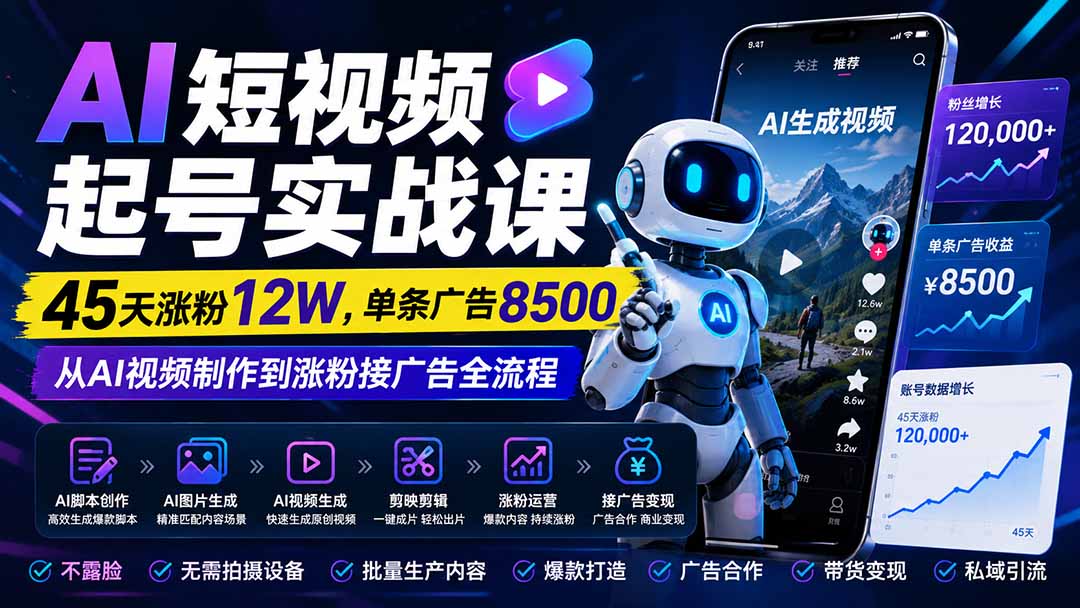 AI短视频起号实战课：45天涨粉12W，单条广告8500，从AI视频制作到涨粉接广告全流程-梦清研习社