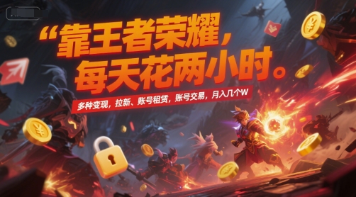 靠王者荣耀，每天花两小时，多种变现，拉新、账号租赁，账号交易，月入几个W【揭秘】-梦清研习社