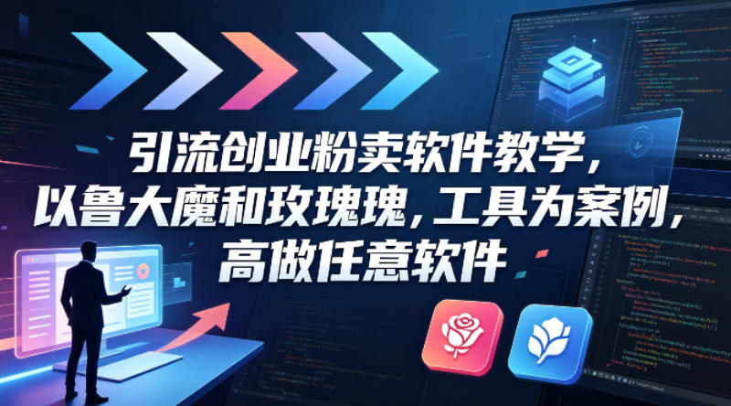 引流创业粉卖软件教学，以鲁大魔和玫瑰工具为案例，可做任意软件-梦清研习社
