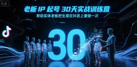 老板IP起号30天实战训练营，帮助实体老板把生意在抖音上重做一次-梦清研习社