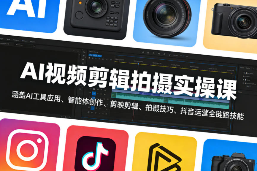 AI视频剪辑拍摄实操课，涵盖AI工具应用、智能体创作、剪映剪辑、拍摄技巧、抖音运营等全链路技能-梦清研习社