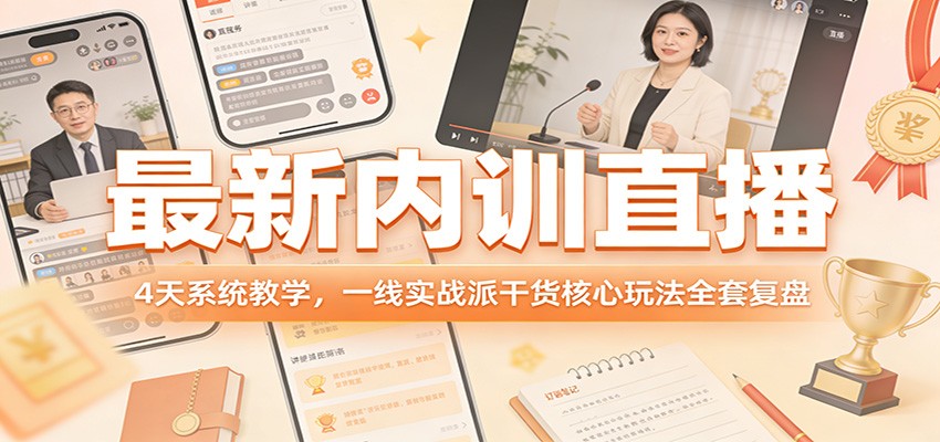 最新内训直播，4天系统教学，一线实战派干货核心玩法全套复盘-梦清研习社