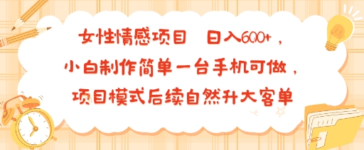 女性情感项目 小白制作简单一台手机可做 项目模式后续自然升大客单 日入6张-梦清研习社