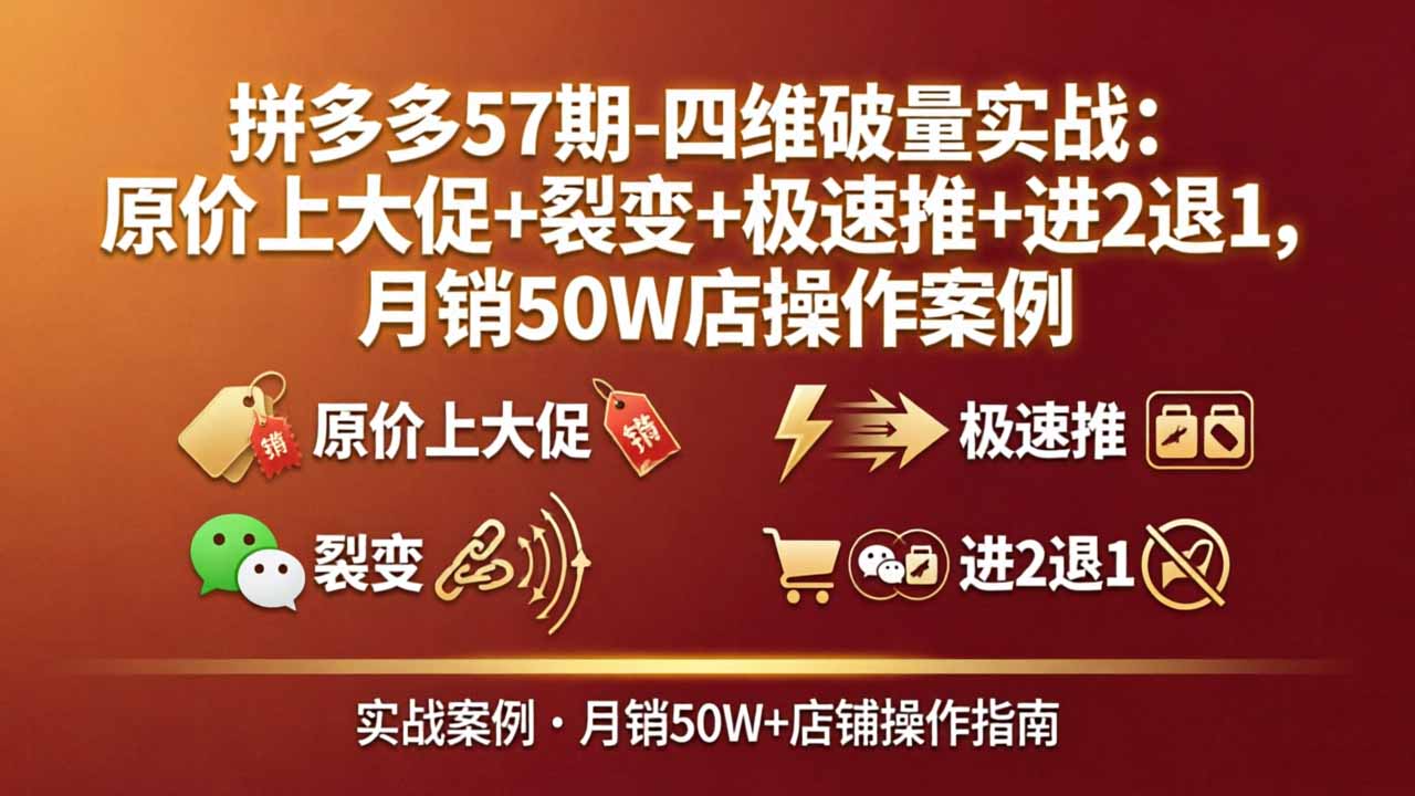 拼多多57期-四维破量实战：原价上大促+裂变+极速推+进2退1，月销50W店操作案例-梦清研习社