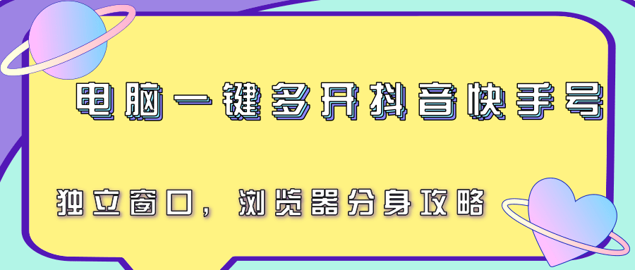 电脑一键多开抖音快手号，独立窗口，浏览器分身攻略-梦清研习社