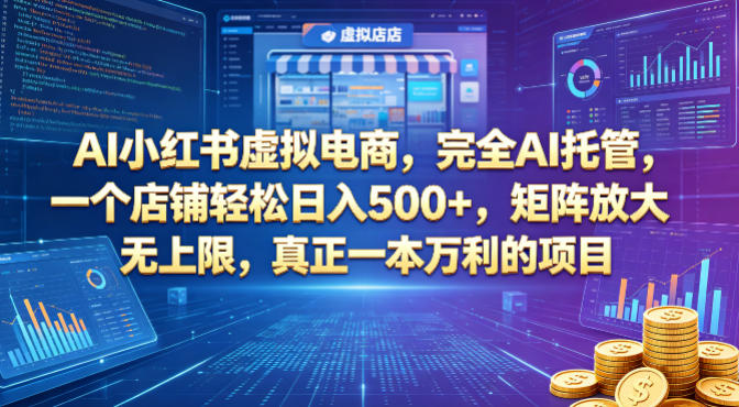 AI小红书虚拟电商，完全AI托管，一个店铺轻松日入500+，矩阵放大无上限，真正一本万利的项目【揭秘】-梦清研习社