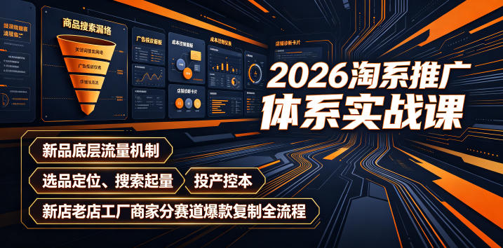 2026淘系推广体系实战课｜新品底层流量机制、选品定位、搜索起量、投产控本、新店老店工厂商家分赛道爆款复制全流程-梦清研习社